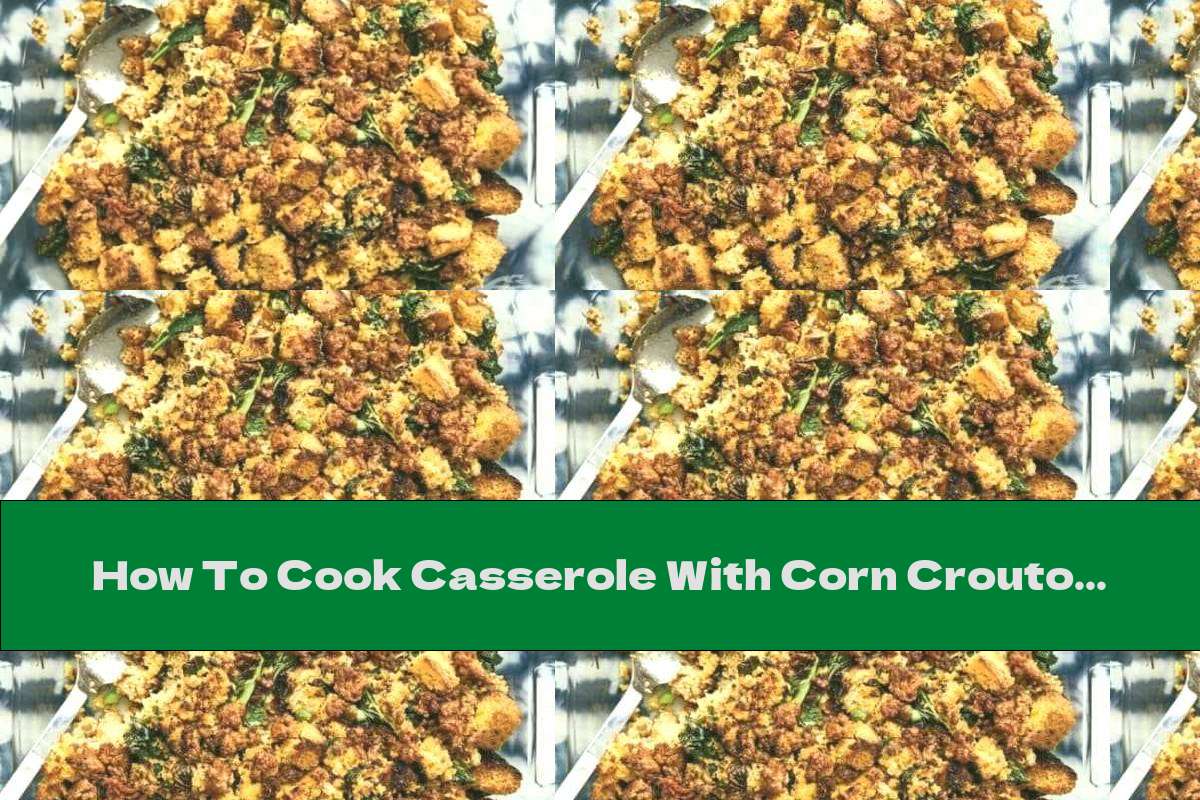 How To Cook Casserole With Corn Croutons, Sausage And Green Leafy