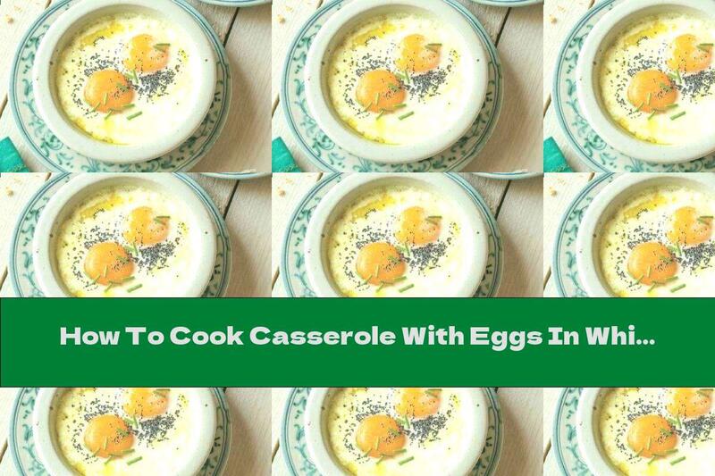 How To Cook Casserole With Eggs In Whipped Cream And Cheese - Recipe