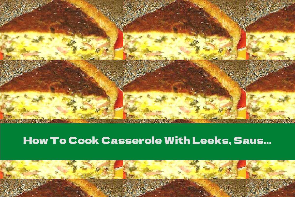 How To Cook Casserole With Leeks, Sausage And Cream Topping With Yellow