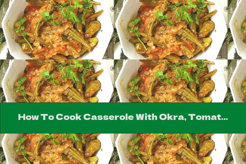 How To Cook Casserole With Okra, Tomatoes And Pomegranate Sauce - Recipe