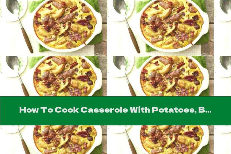 How To Cook Casserole With Potatoes, Bacon And Cheese - Recipe