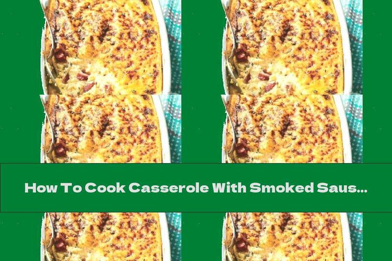 How To Cook Casserole With Smoked Sausage And Cornmeal - Recipe