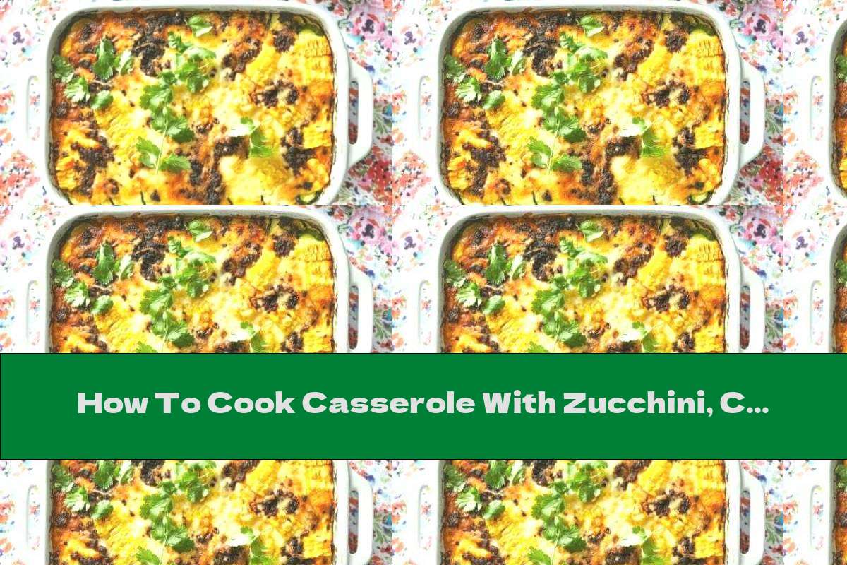 How To Cook Casserole With Zucchini, Chorizo ​​and Corn - Recipe