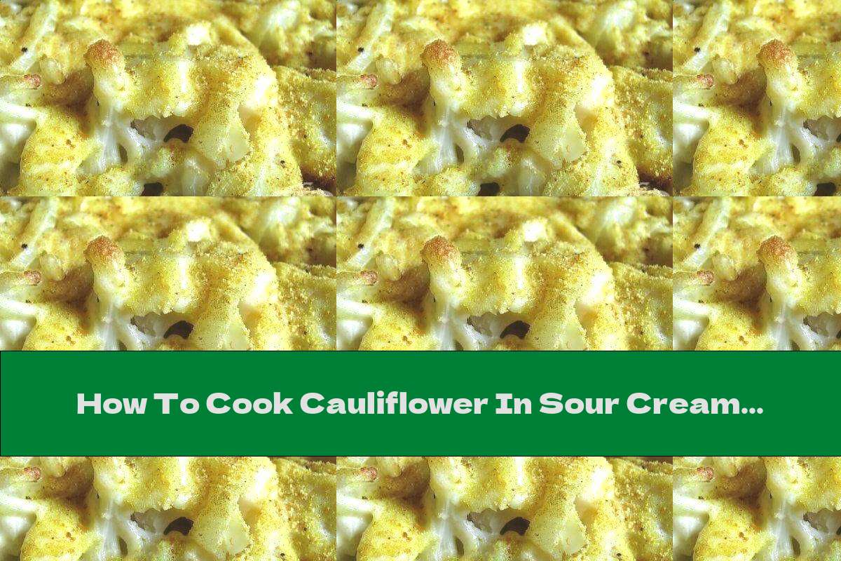 How To Cook Cauliflower In Sour Cream Sauce With Cheese - Recipe