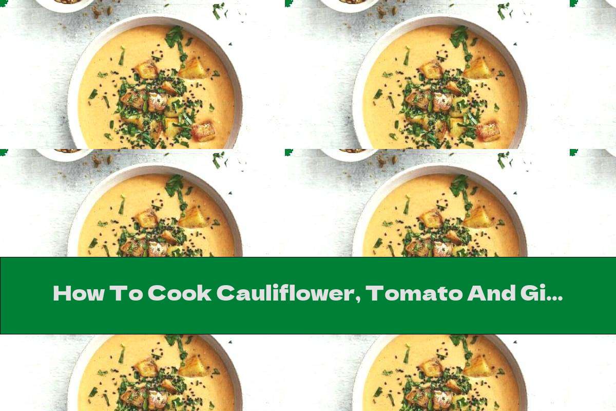 How To Cook Cauliflower, Tomato And Ginger Soup - Recipe