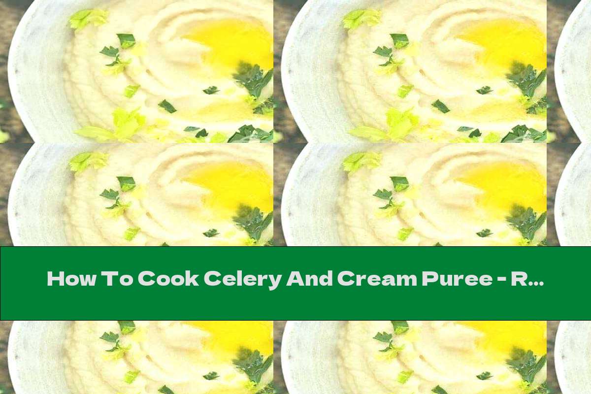 How To Cook Celery And Cream Puree Recipe This Nutrition