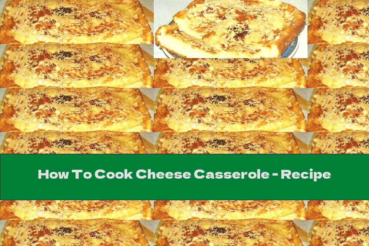 How To Cook Cheese Casserole - Recipe