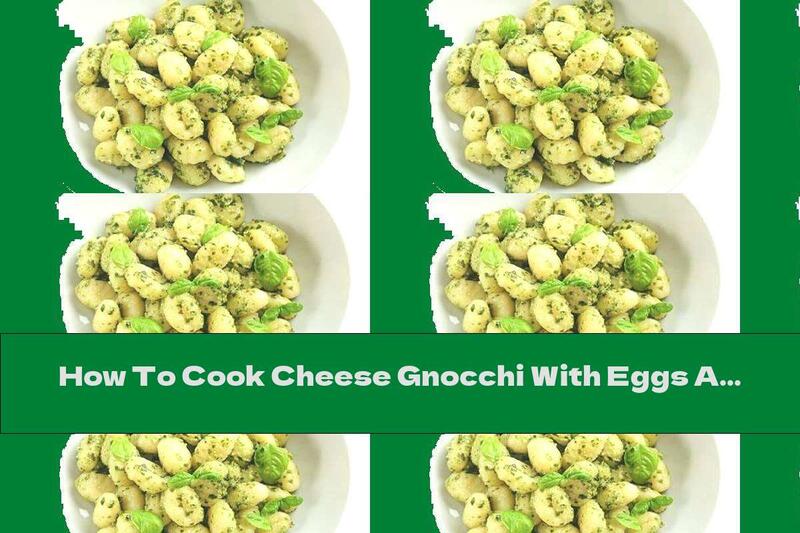 How To Cook Cheese Gnocchi With Eggs And Butter - Recipe