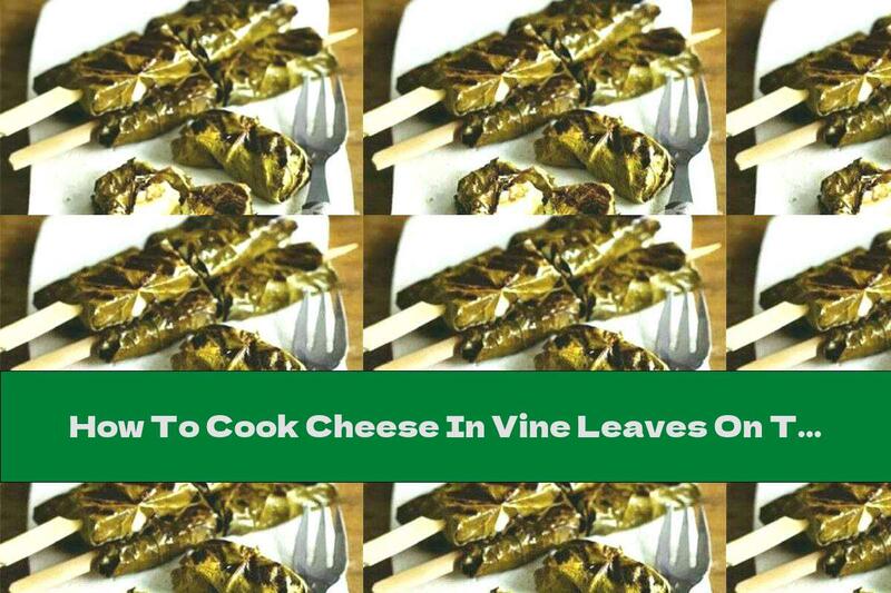 How To Cook Cheese In Vine Leaves On The Grill - Recipe