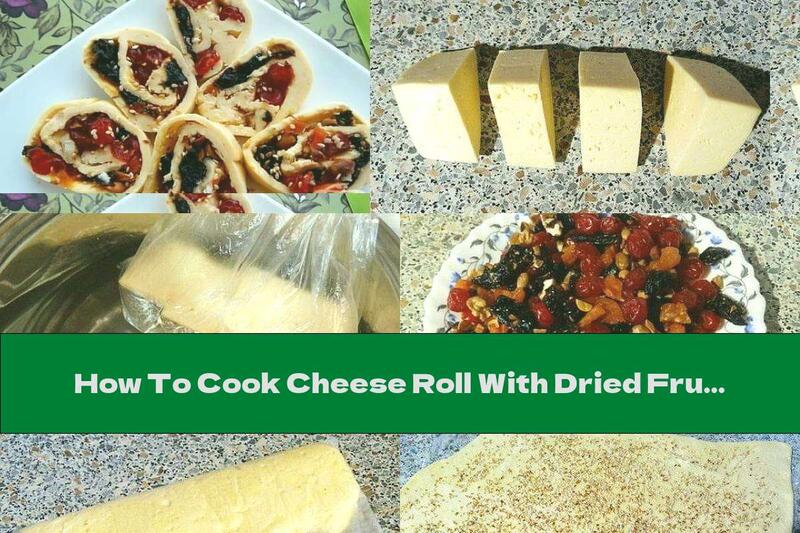 How To Cook Cheese Roll With Dried Fruits And Nuts - Recipe