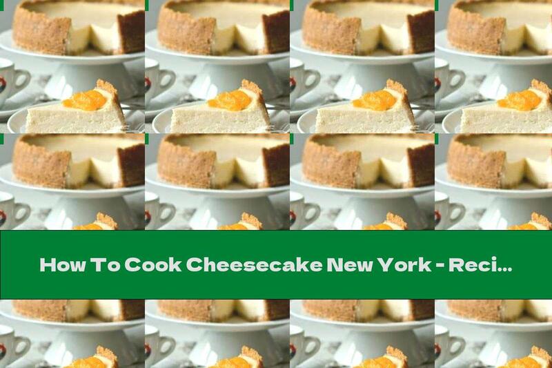 How To Cook Cheesecake New York - Recipe