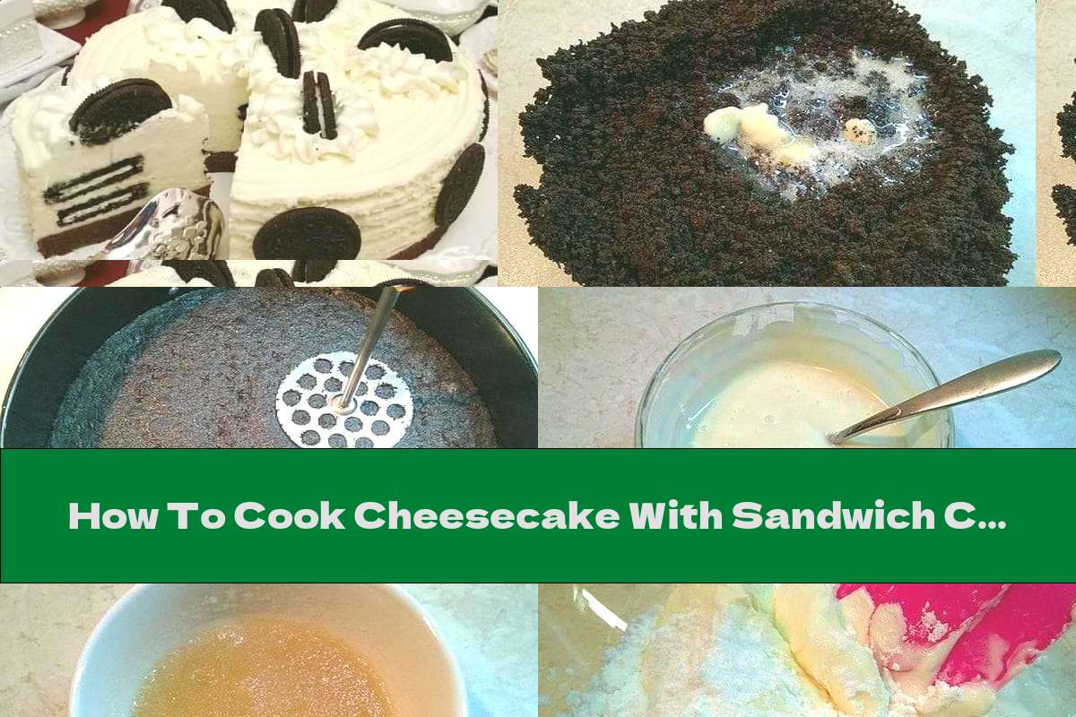 How To Cook Cheesecake With Sandwich Cookies With Cream And White Chocolate - Recipe