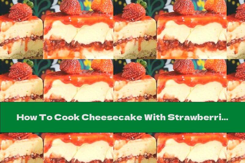 How To Cook Cheesecake With Strawberries And White Chocolate (without Baking) - Recipe