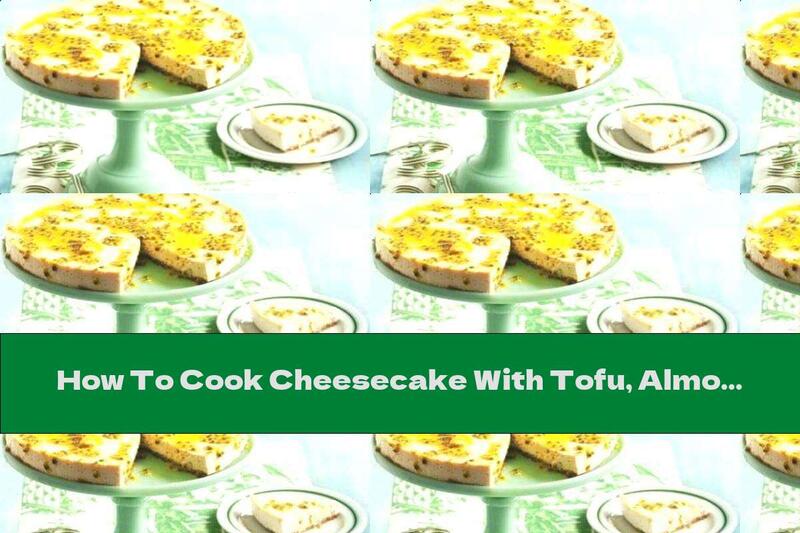 How To Cook Cheesecake With Tofu, Almonds And Passion Fruit - Recipe