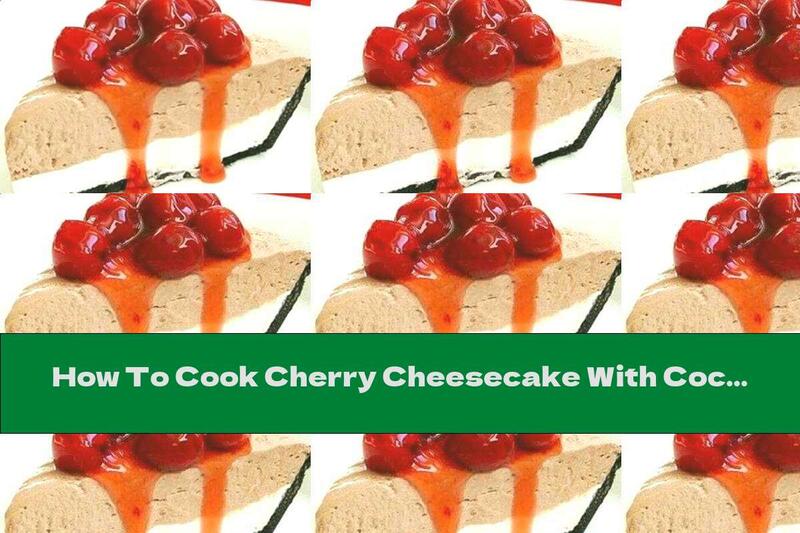 How To Cook Cherry Cheesecake With Cocoa Without Baking - Recipe