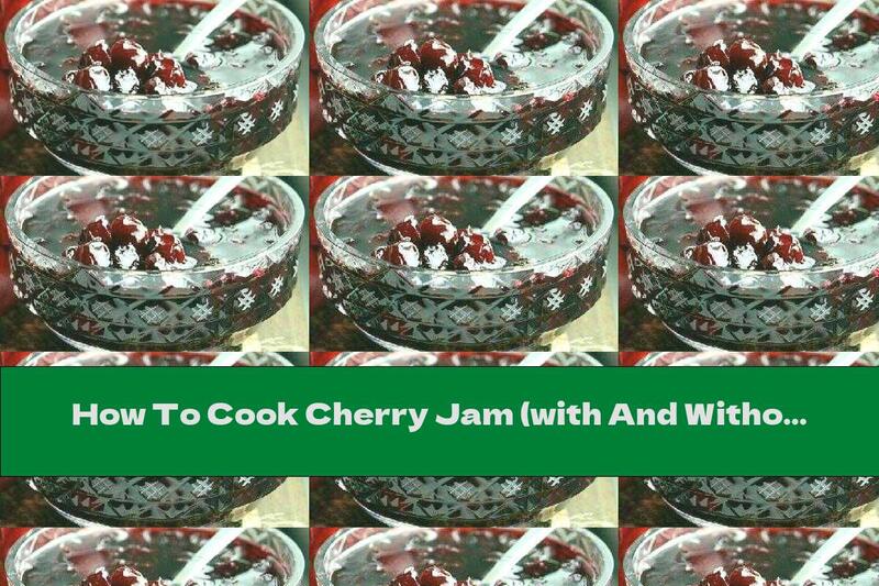 How To Cook Cherry Jam (with And Without Pits) - Recipe