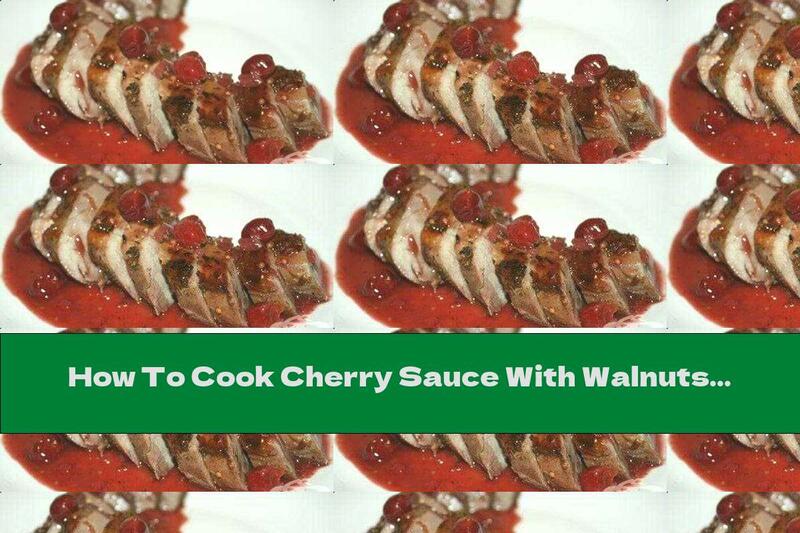 How To Cook Cherry Sauce With Walnuts - Recipe