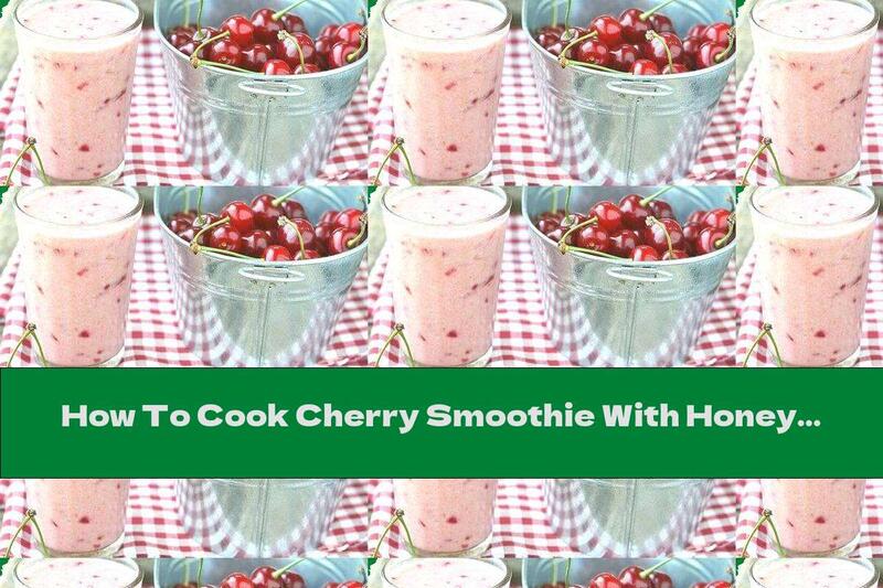 How To Cook Cherry Smoothie With Honey - Recipe