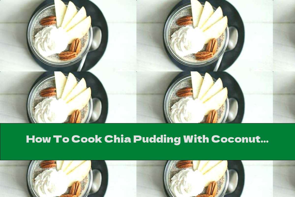 How To Cook Chia Pudding With Coconut Cream, Apple And Pecans - Recipe
