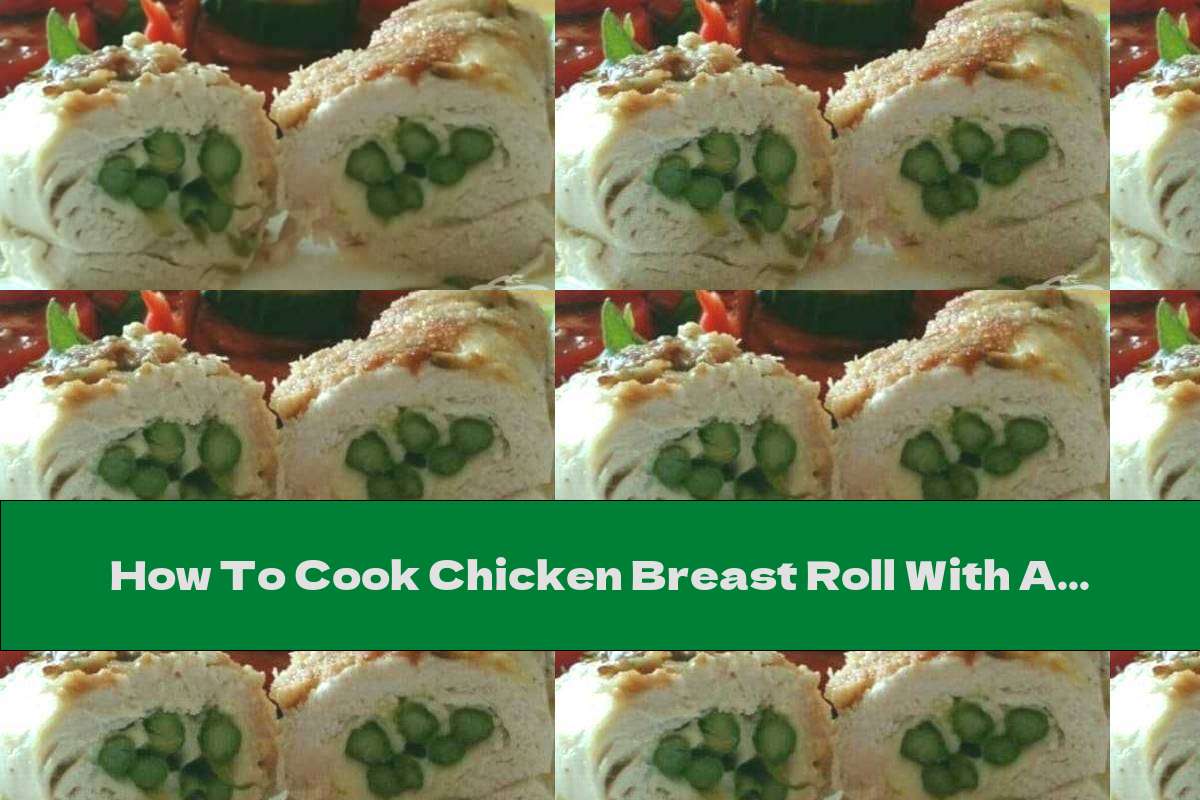 How To Cook Chicken Breast Roll With Asparagus - Recipe