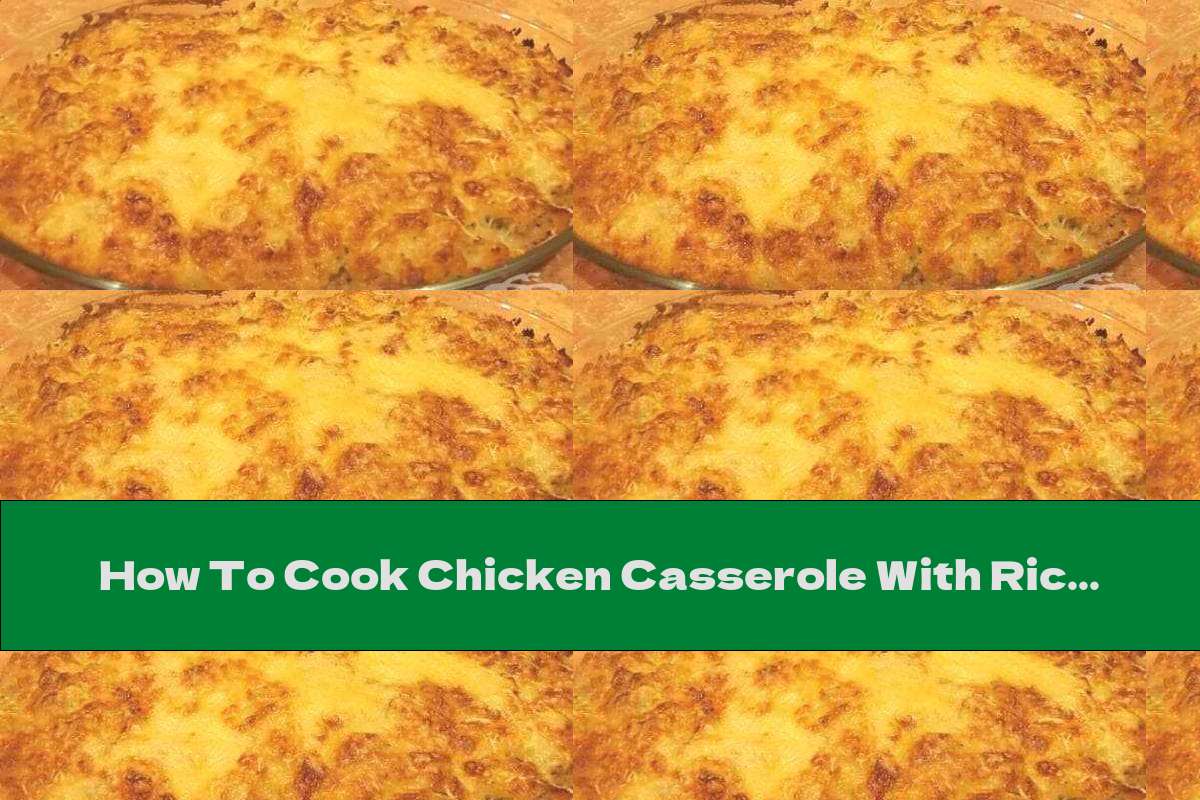 How To Cook Chicken Casserole With Rice And Béchamel Sauce With Yellow Cheese - Recipe