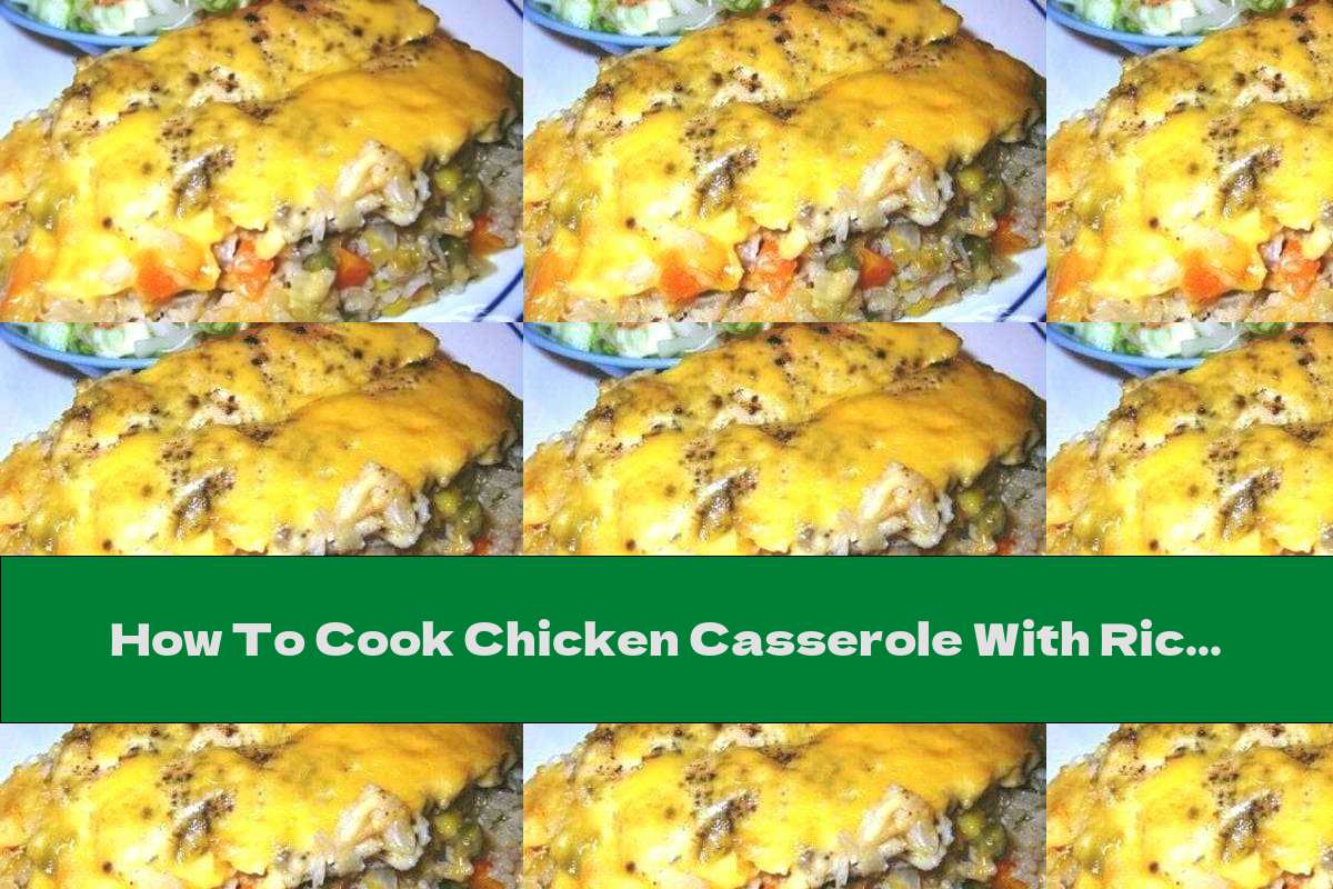 How To Cook Chicken Casserole With Rice And Vegetables - Recipe