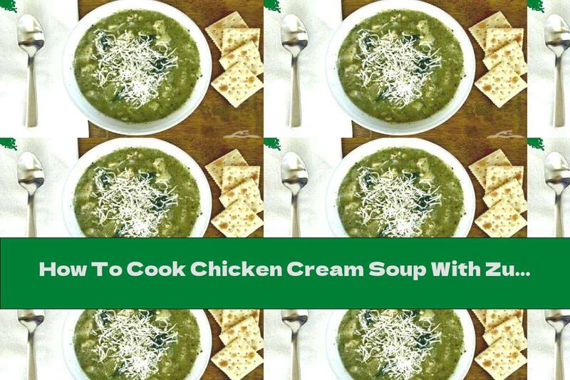 How To Cook Chicken Cream Soup With Zucchini, Onions And Basil - Recipe
