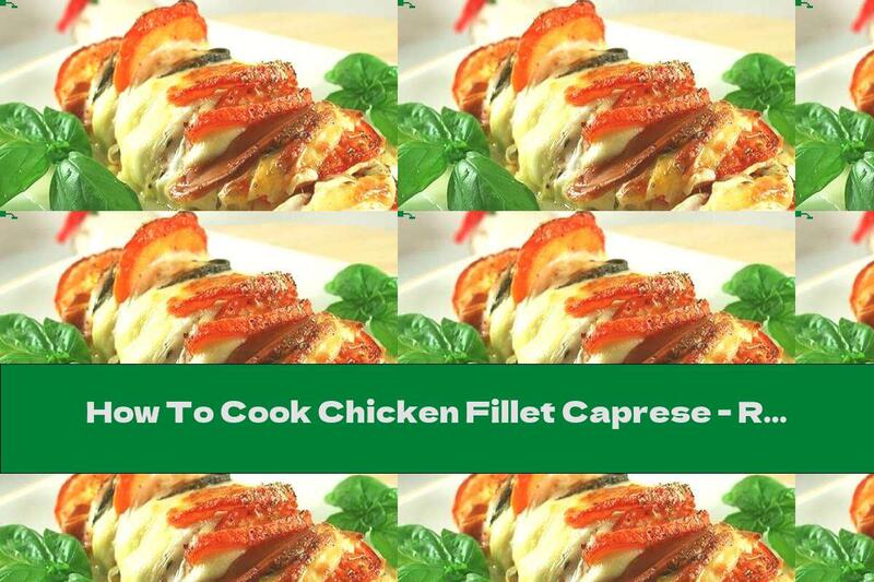 How To Cook Chicken Fillet Caprese - Recipe