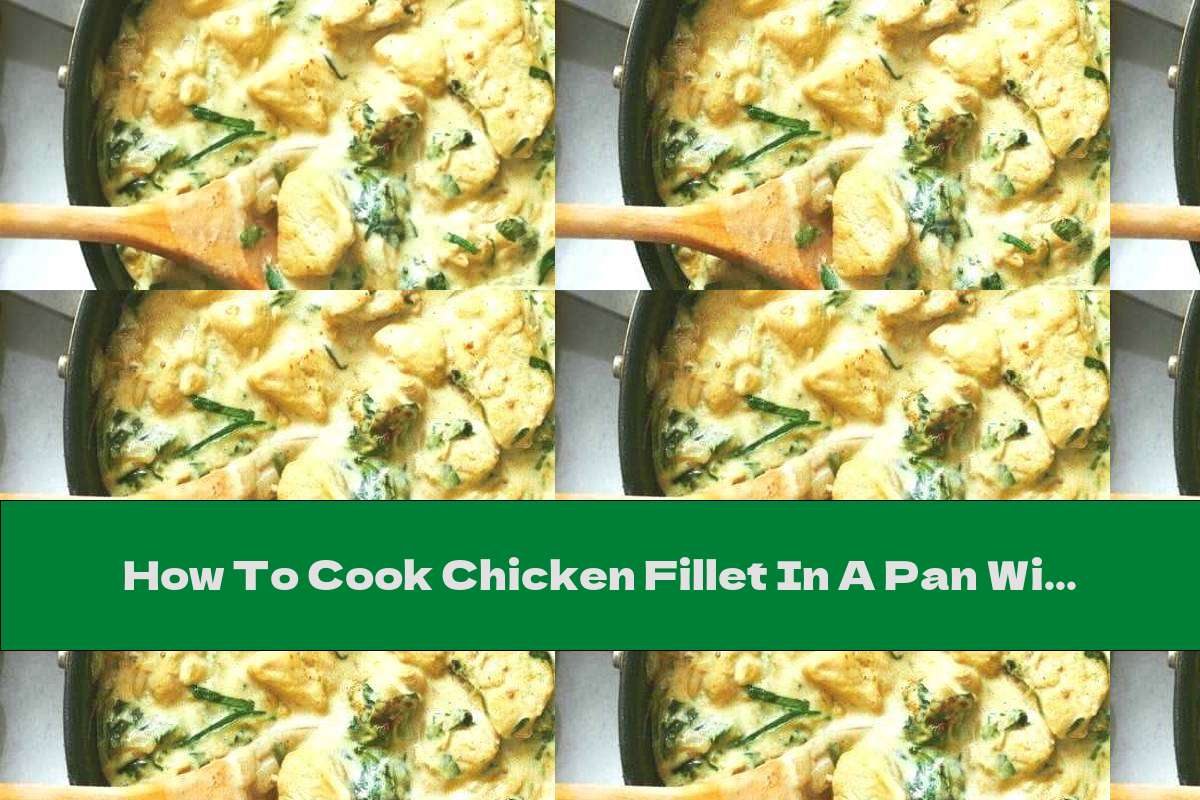 How To Cook Chicken Fillet In A Pan With Spinach And Cream - Recipe