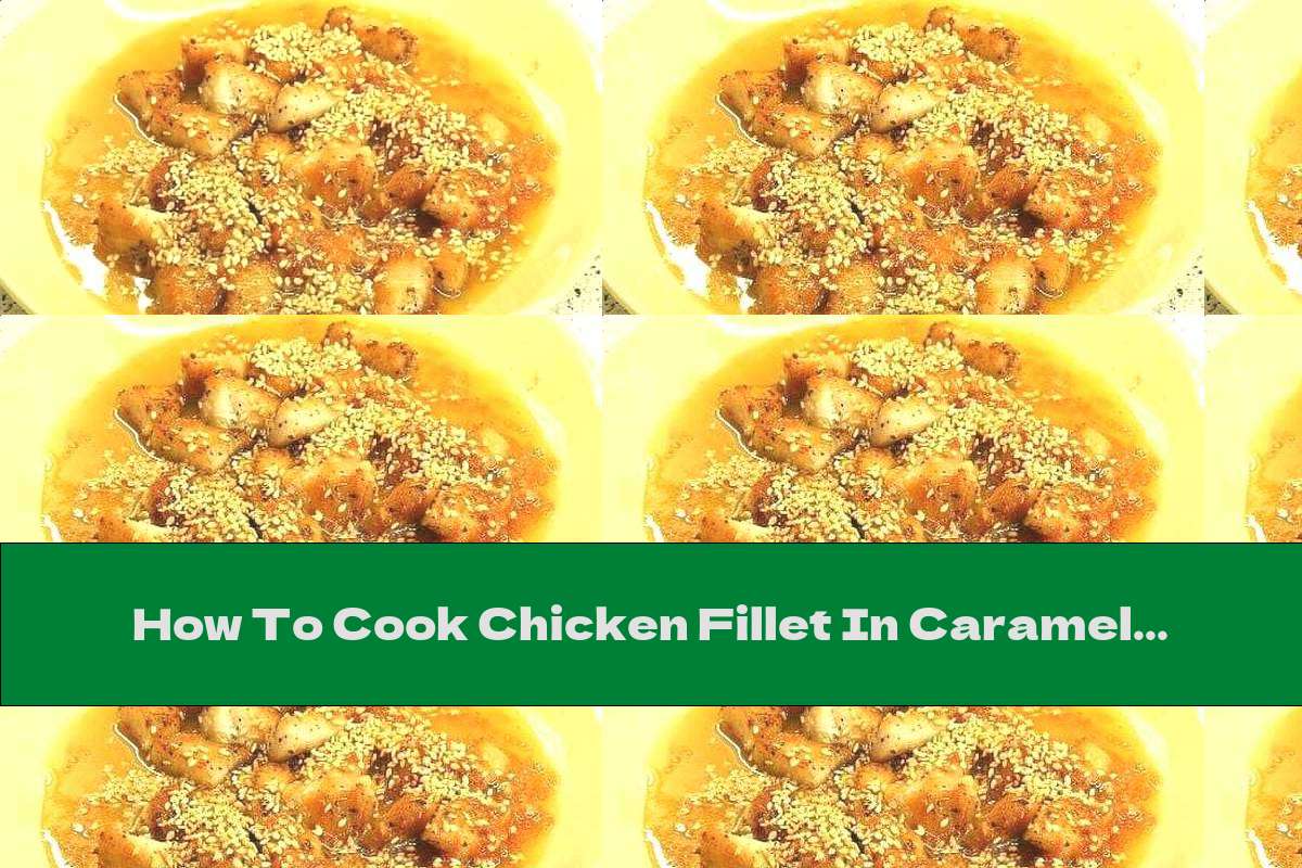 How To Cook Chicken Fillet In Caramel Sauce With Sesame, Garlic And