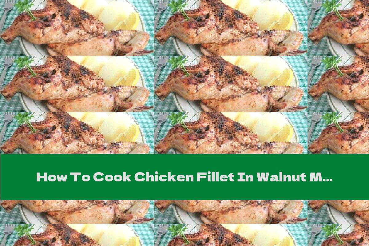 How To Cook Chicken Fillet In Walnut Marinade And Garnish Of Boiled