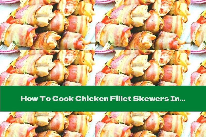How To Cook Chicken Fillet Skewers In Leeks And Bacon (grilled) - Recipe