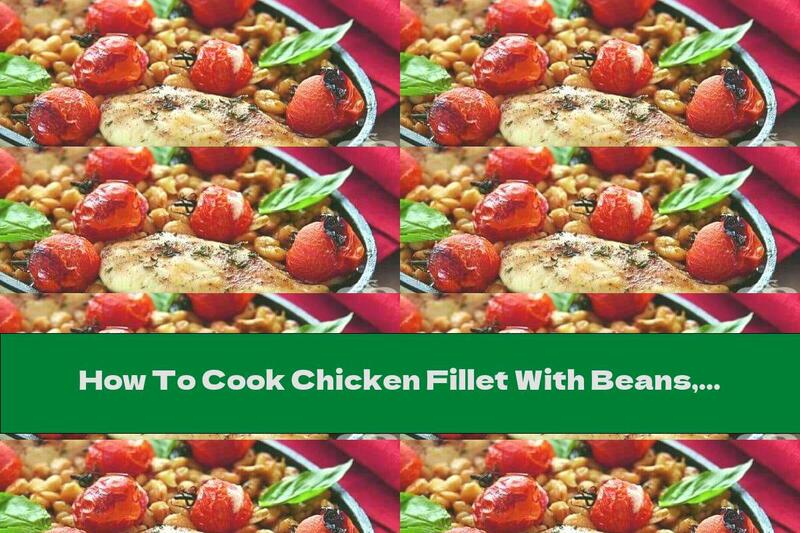 How To Cook Chicken Fillet With Beans, Cherry Tomatoes And Parmesan - Recipe