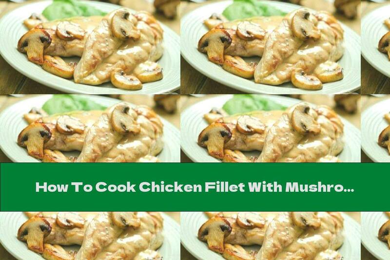 How To Cook Chicken Fillet With Mushrooms, Cream Sauce And Bourbon - Recipe