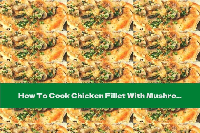 How To Cook Chicken Fillet With Mushrooms - Recipe