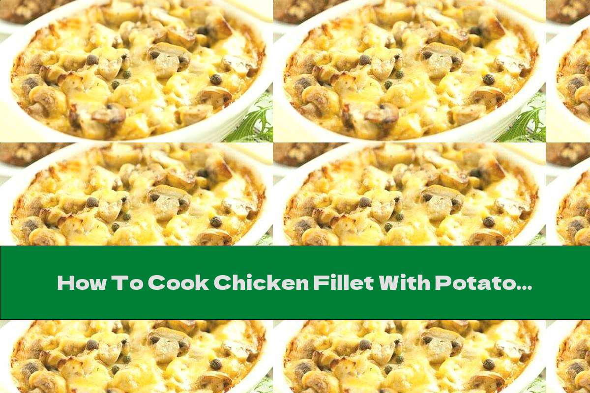 How To Cook Chicken Fillet With Potatoes And Mushrooms Baked With Cream
