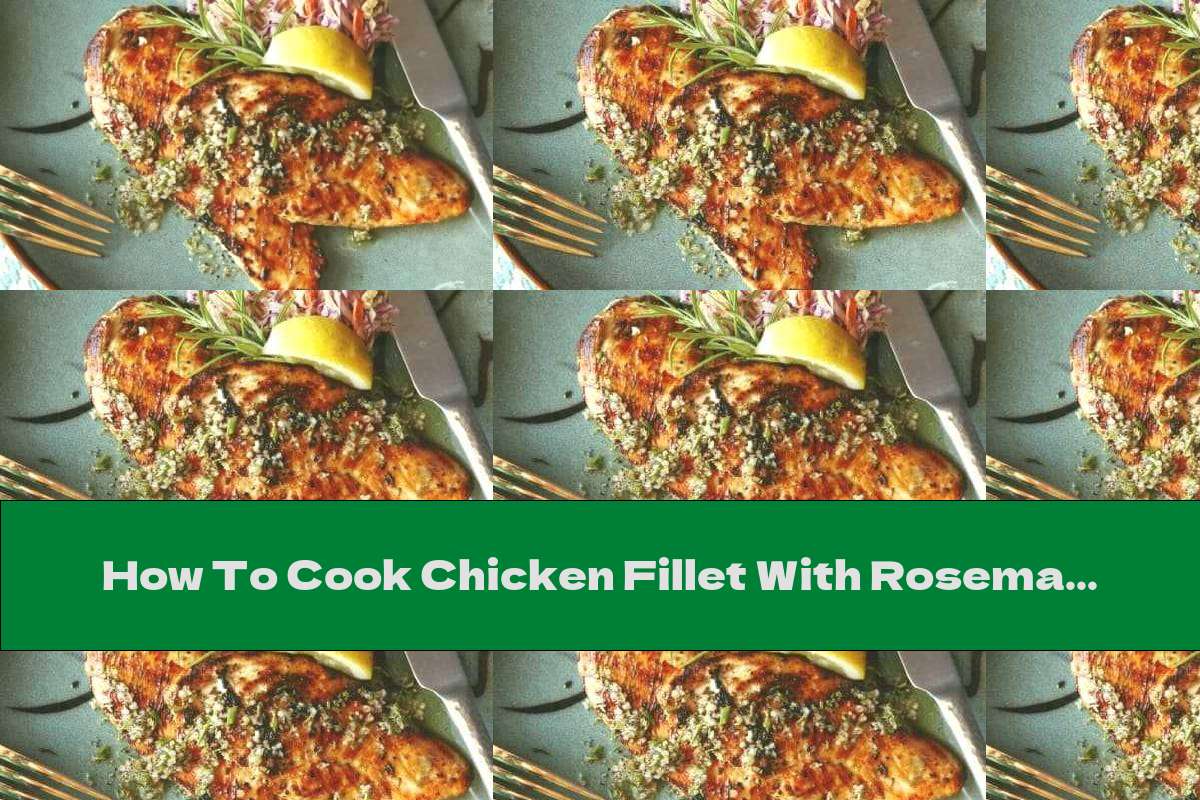 How To Cook Chicken Fillet With Rosemary, Garlic And Lemon - Recipe