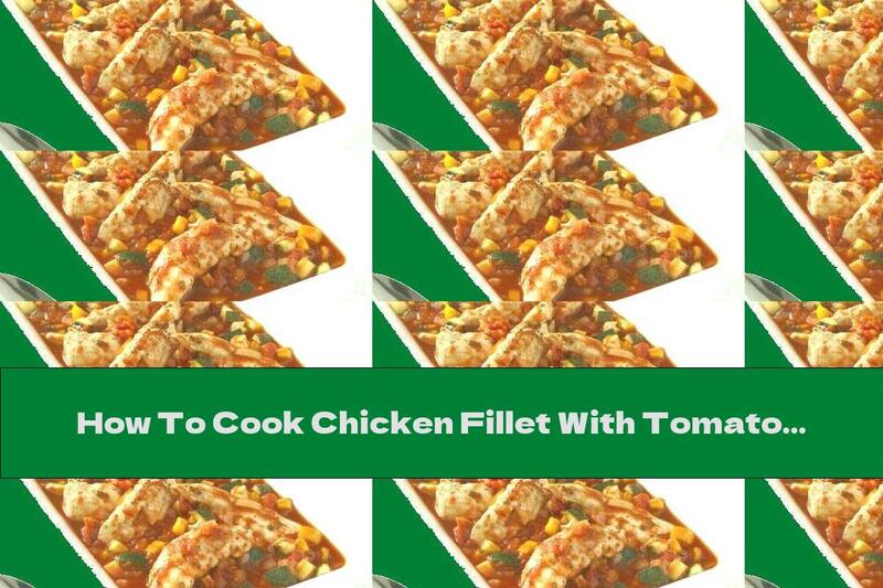 How To Cook Chicken Fillet With Tomato Sauce, Peppers And Zucchini - Recipe
