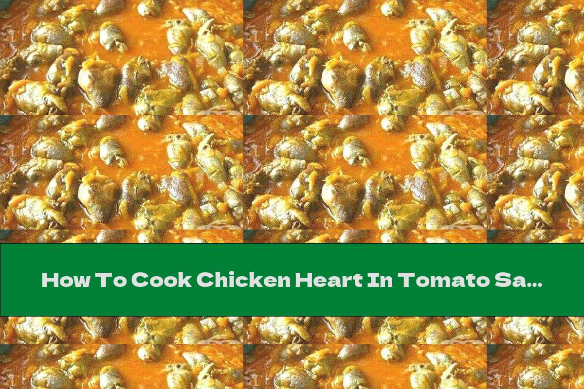 How To Cook Chicken Heart In Tomato Sauce With Onions And Carrots - Recipe