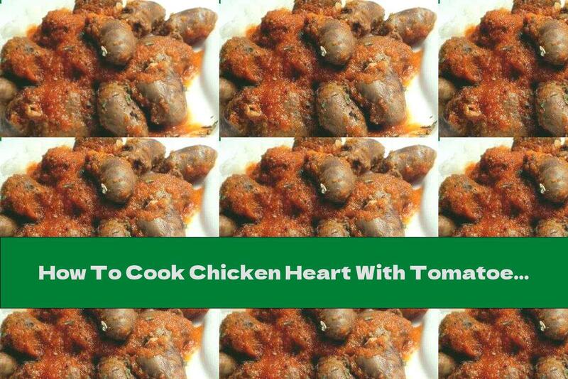 How To Cook Chicken Heart With Tomatoes And Garlic - Recipe