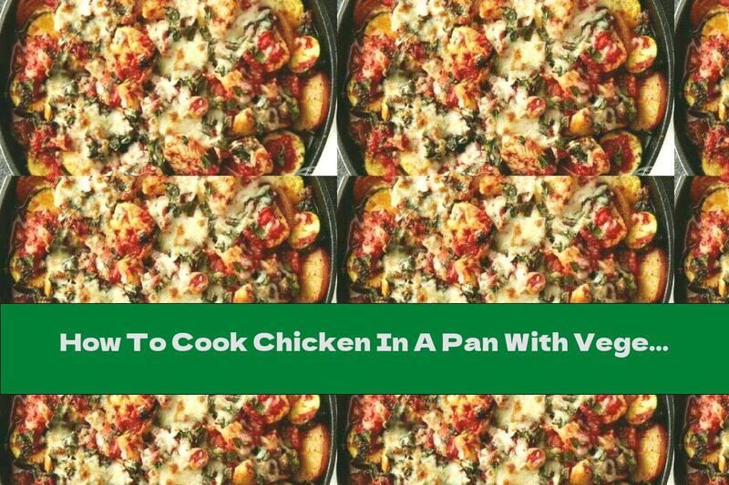 How To Cook Chicken In A Pan With Vegetables - Recipe