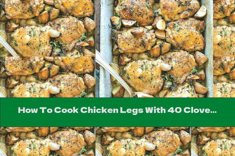 How To Cook Chicken Legs With 40 Cloves Garlic - Recipe