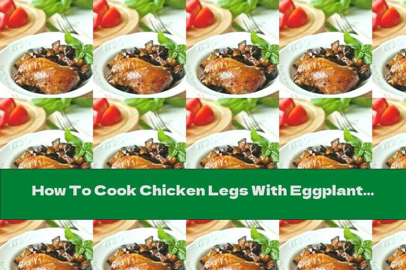 How To Cook Chicken Legs With Eggplant In Soy Marinade - Recipe