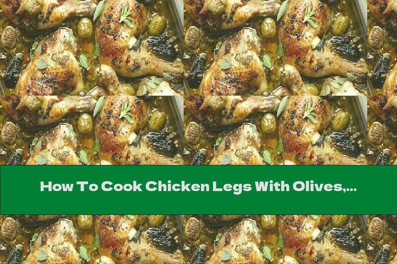 How To Cook Chicken Legs With Olives, Prunes And Honey Sauce With White Wine - Recipe