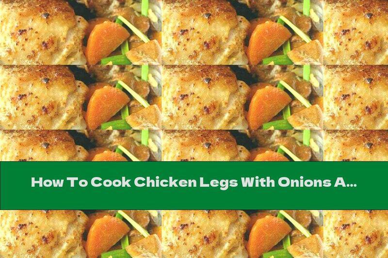 How To Cook Chicken Legs With Onions And Mushrooms In Beer - Recipe