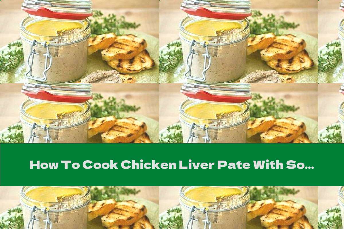 How To Cook Chicken Liver Pate With Soft Cheese, Garlic And Brandy