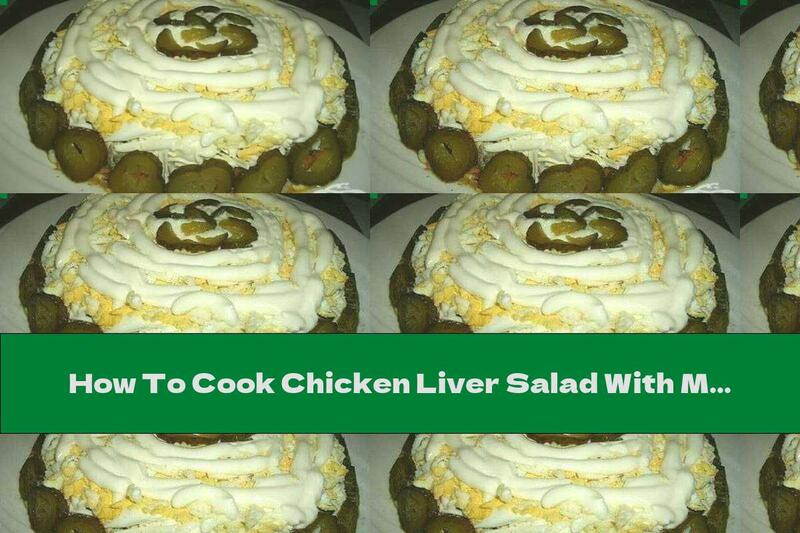 How To Cook Chicken Liver Salad With Mushrooms, Processed Cheese And Pickles - Recipe