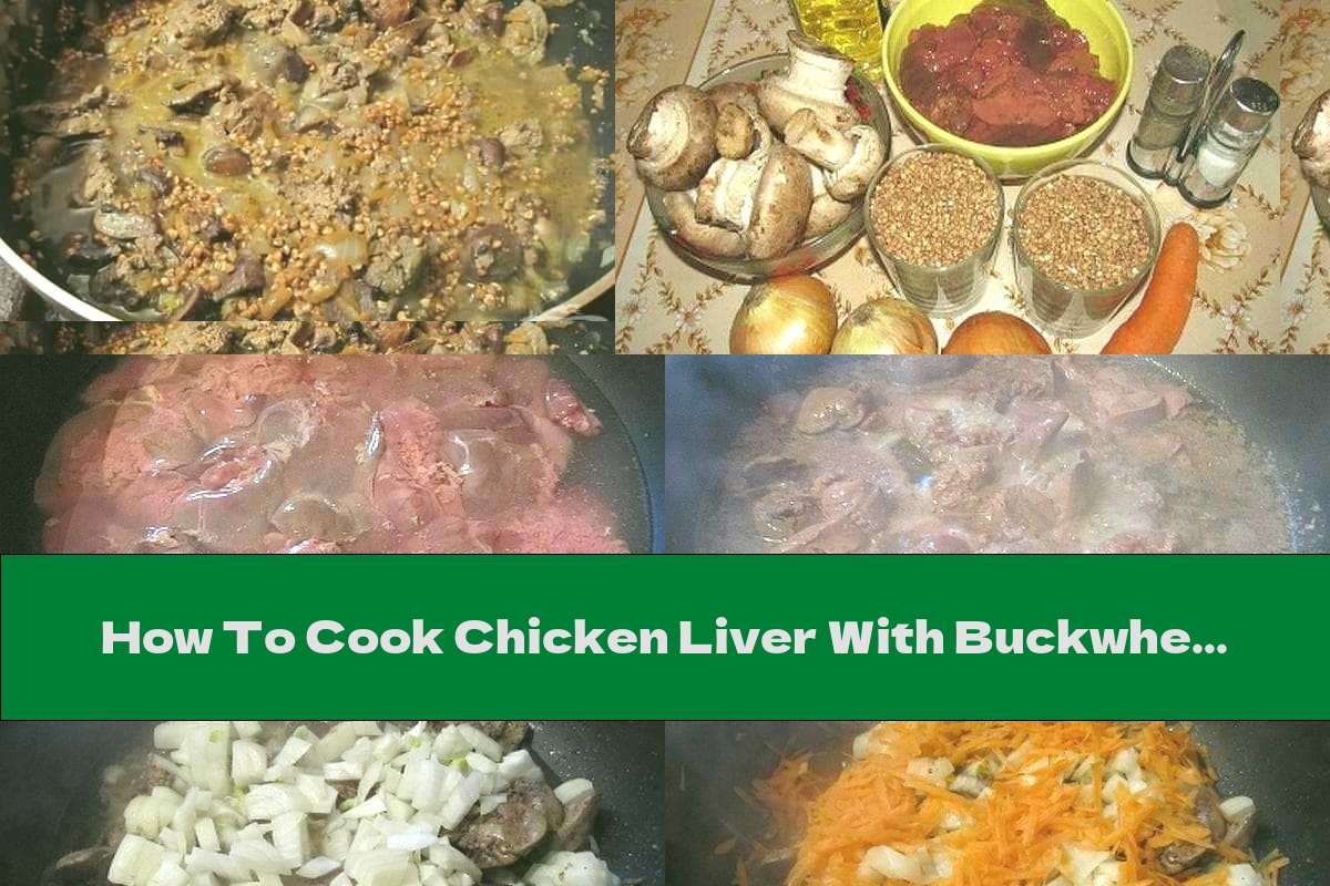 How To Cook Chicken Liver With Buckwheat, Mushrooms And Onions In The Oven - Recipe