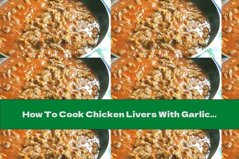 How To Cook Chicken Livers With Garlic And Onions In Aromatic Sauce - Recipe