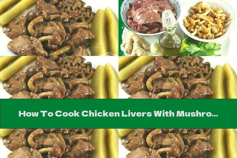How To Cook Chicken Livers With Mushrooms And White Wine - Recipe